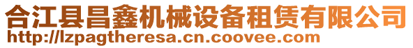 合江縣昌鑫機械設備租賃有限公司