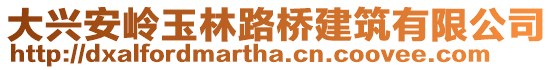 大興安嶺玉林路橋建筑有限公司