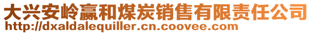 大兴安岭赢和煤炭销售有限责任公司