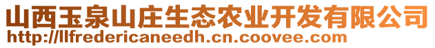 山西玉泉山莊生態(tài)農(nóng)業(yè)開發(fā)有限公司