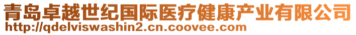 青島卓越世紀(jì)國(guó)際醫(yī)療健康產(chǎn)業(yè)有限公司