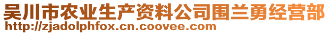 吴川市农业生产资料公司围兰勇经营部