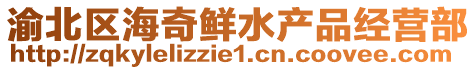 渝北區(qū)海奇鮮水產(chǎn)品經(jīng)營(yíng)部