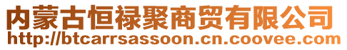 內(nèi)蒙古恒祿聚商貿(mào)有限公司