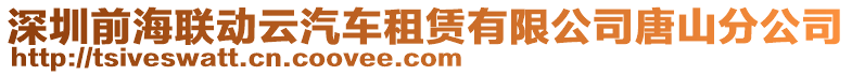 深圳前海聯(lián)動云汽車租賃有限公司唐山分公司