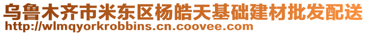 烏魯木齊市米東區(qū)楊皓天基礎建材批發(fā)配送