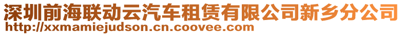 深圳前海聯(lián)動(dòng)云汽車租賃有限公司新鄉(xiāng)分公司