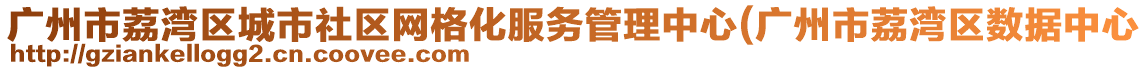 廣州市荔灣區城市社區網格化服務管理中心(廣州市荔灣區數據中心