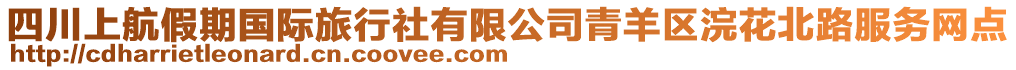 四川上航假期國際旅行社有限公司青羊區(qū)浣花北路服務(wù)網(wǎng)點(diǎn)