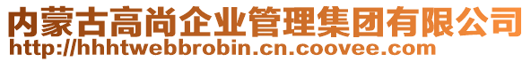 內(nèi)蒙古高尚企業(yè)管理集團有限公司