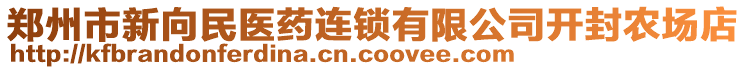 鄭州市新向民醫(yī)藥連鎖有限公司開封農(nóng)場店