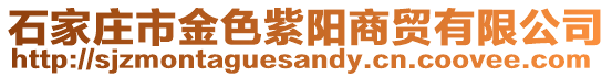 石家莊市金色紫陽(yáng)商貿(mào)有限公司