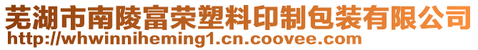 蕪湖市南陵富榮塑料印制包裝有限公司