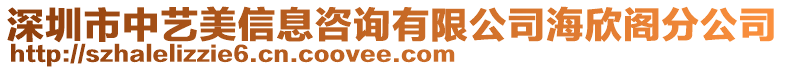 深圳市中藝美信息咨詢有限公司海欣閣分公司