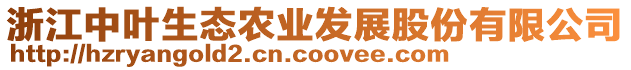 浙江中葉生態(tài)農(nóng)業(yè)發(fā)展股份有限公司