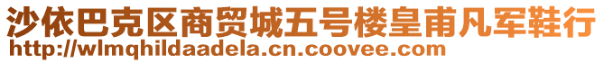沙依巴克區(qū)商貿城五號樓皇甫凡軍鞋行