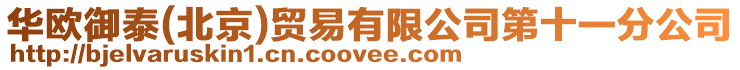 華歐御泰(北京)貿易有限公司第十一分公司