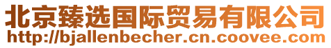 北京臻選國際貿易有限公司