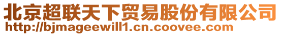 北京超聯(lián)天下貿(mào)易股份有限公司