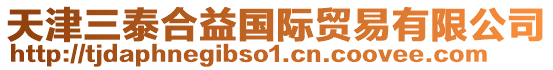 天津三泰合益國際貿(mào)易有限公司