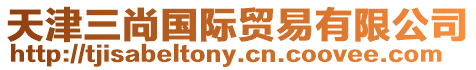 天津三尚國際貿(mào)易有限公司