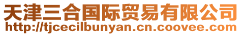 天津三合國際貿易有限公司