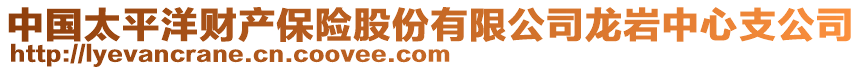 中國太平洋財產(chǎn)保險股份有限公司龍巖中心支公司