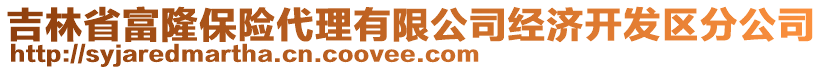 吉林省富隆保險代理有限公司經濟開發區分公司