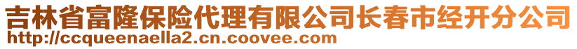 吉林省富隆保險代理有限公司長春市經開分公司