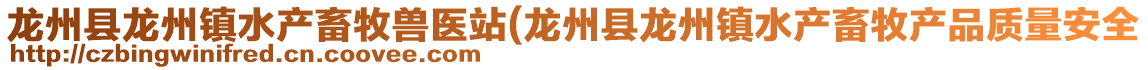 龍州縣龍州鎮(zhèn)水產(chǎn)畜牧獸醫(yī)站(龍州縣龍州鎮(zhèn)水產(chǎn)畜牧產(chǎn)品質(zhì)量安全