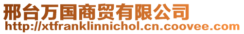 邢臺(tái)萬(wàn)國(guó)商貿(mào)有限公司