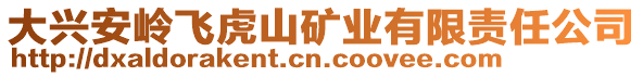 大興安嶺飛虎山礦業(yè)有限責(zé)任公司