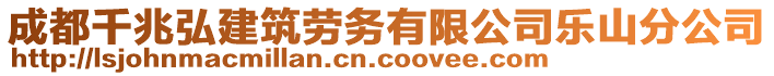 成都千兆弘建筑勞務(wù)有限公司樂(lè)山分公司