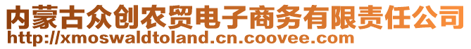 內(nèi)蒙古眾創(chuàng)農(nóng)貿(mào)電子商務(wù)有限責(zé)任公司