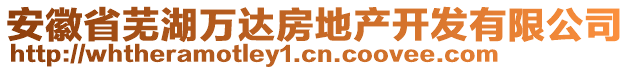 安徽省蕪湖萬達(dá)房地產(chǎn)開發(fā)有限公司