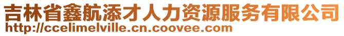 吉林省鑫航添才人力資源服務有限公司
