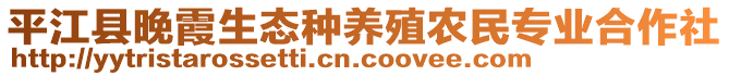 平江縣晚霞生態(tài)種養(yǎng)殖農(nóng)民專業(yè)合作社