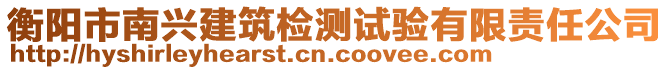 衡陽市南興建筑檢測試驗(yàn)有限責(zé)任公司