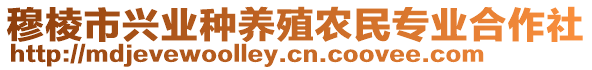 穆棱市興業(yè)種養(yǎng)殖農(nóng)民專業(yè)合作社