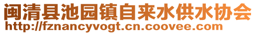 閩清縣池園鎮(zhèn)自來(lái)水供水協(xié)會(huì)