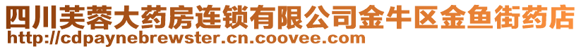 四川芙蓉大藥房連鎖有限公司金牛區(qū)金魚(yú)街藥店