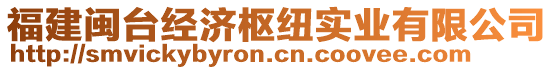 福建閩臺(tái)經(jīng)濟(jì)樞紐實(shí)業(yè)有限公司