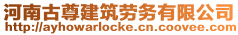 河南古尊建筑勞務(wù)有限公司