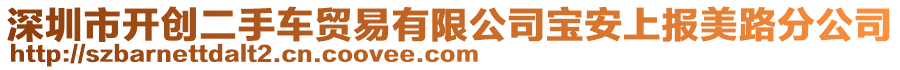 深圳市开创二手车贸易有限公司宝安上报美路分公司