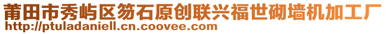 莆田市秀嶼區(qū)笏石原創(chuàng)聯(lián)興福世砌墻機(jī)加工廠