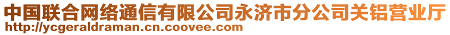 中國(guó)聯(lián)合網(wǎng)絡(luò)通信有限公司永濟(jì)市分公司關(guān)鋁營(yíng)業(yè)廳