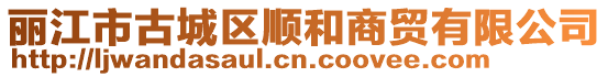麗江市古城區順和商貿有限公司