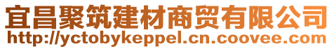宜昌聚筑建材商貿(mào)有限公司