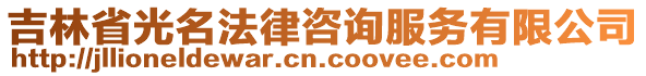 吉林省光名法律咨詢服務有限公司