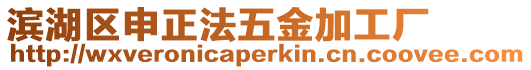 濱湖區(qū)申正法五金加工廠